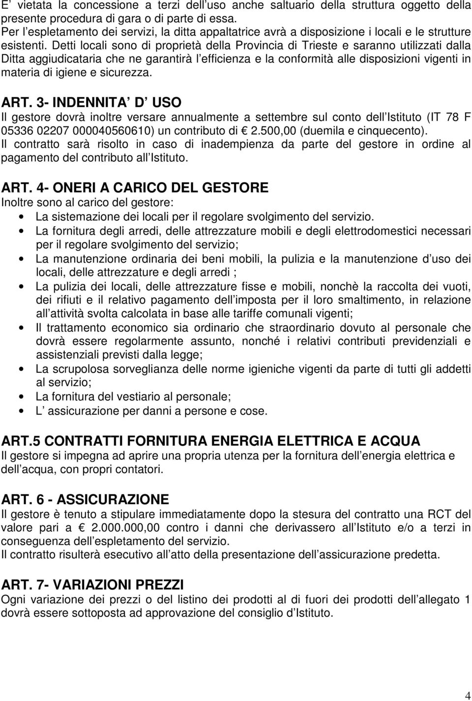 Detti locali sono di proprietà della Provincia di Trieste e saranno utilizzati dalla Ditta aggiudicataria che ne garantirà l efficienza e la conformità alle disposizioni vigenti in materia di igiene