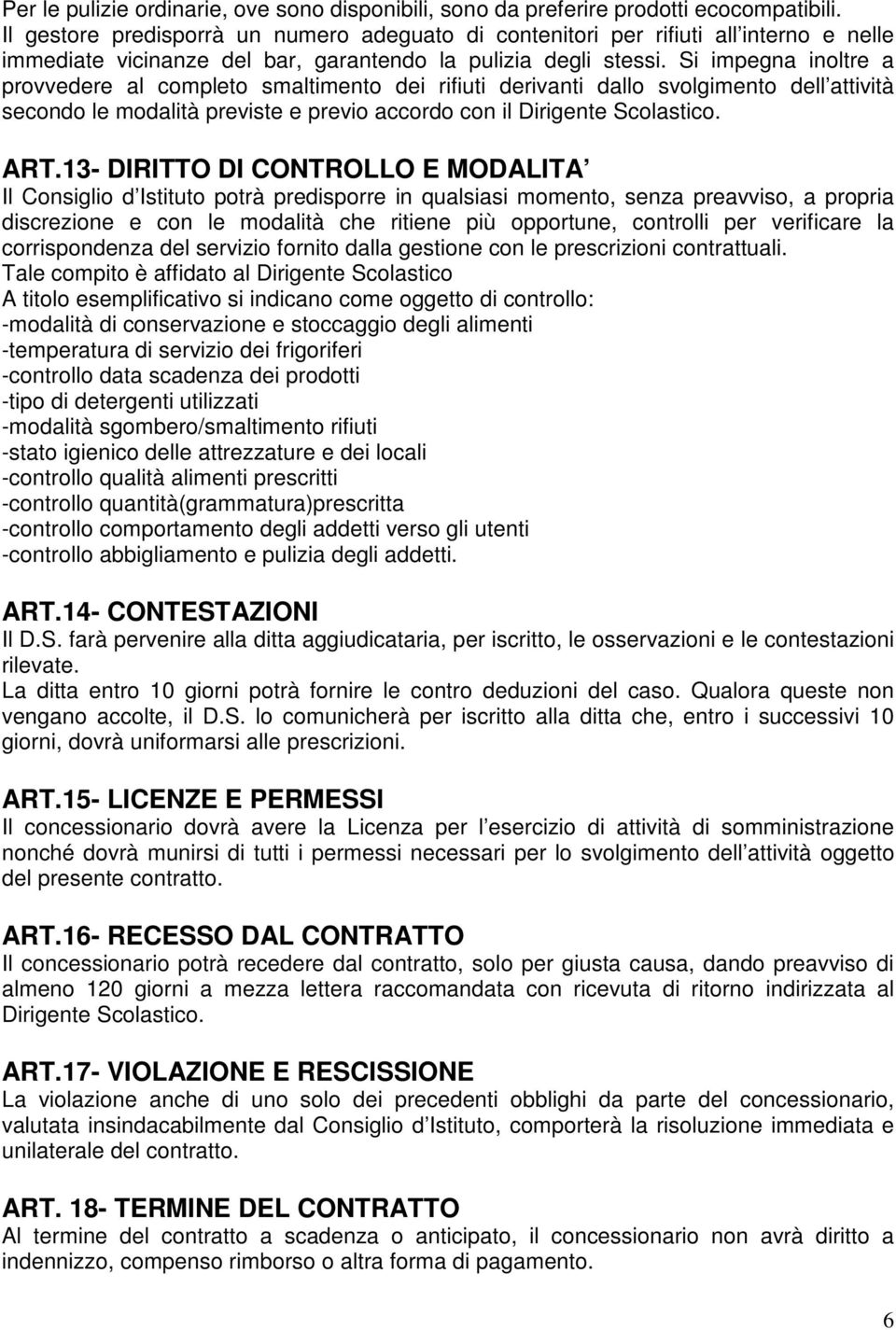 Si impegna inoltre a provvedere al completo smaltimento dei rifiuti derivanti dallo svolgimento dell attività secondo le modalità previste e previo accordo con il Dirigente Scolastico. ART.