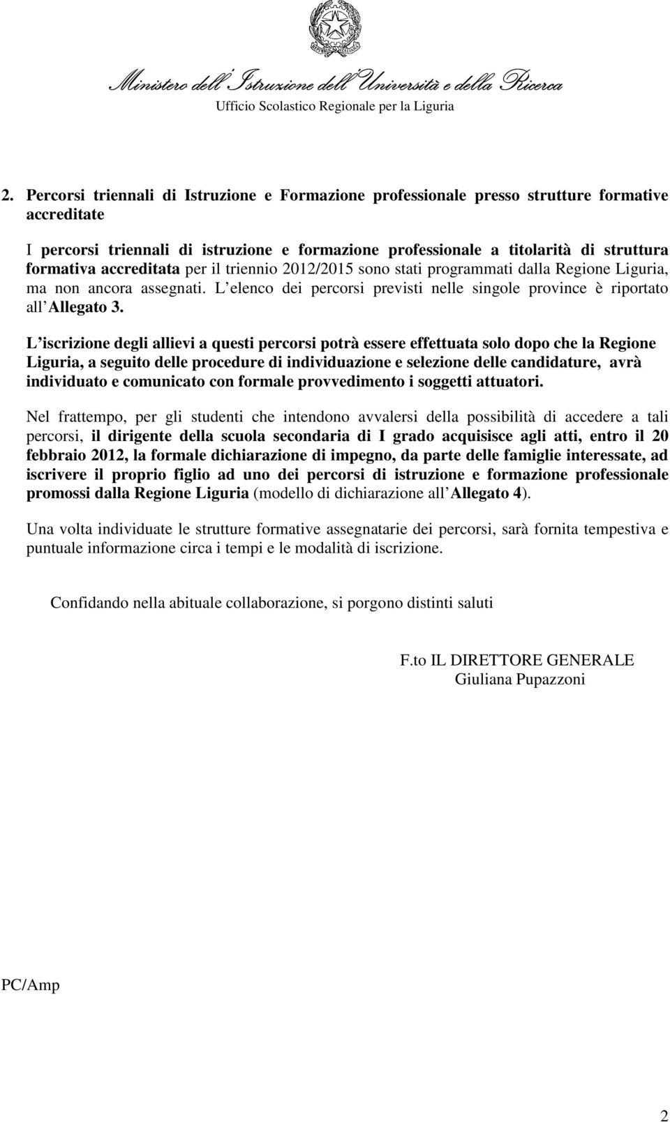 L iscrizione degli allievi a questi percorsi potrà essere effettuata solo dopo che la Regione Liguria, a seguito delle procedure di individuazione e selezione delle candidature, avrà individuato e
