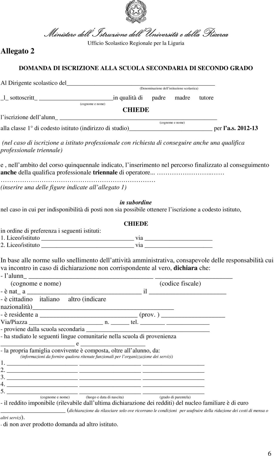 2012-13 (nel caso di iscrizione a istituto professionale con richiesta di conseguire anche una qualifica professionale triennale) e, nell ambito del corso quinquennale indicato, l inserimento nel