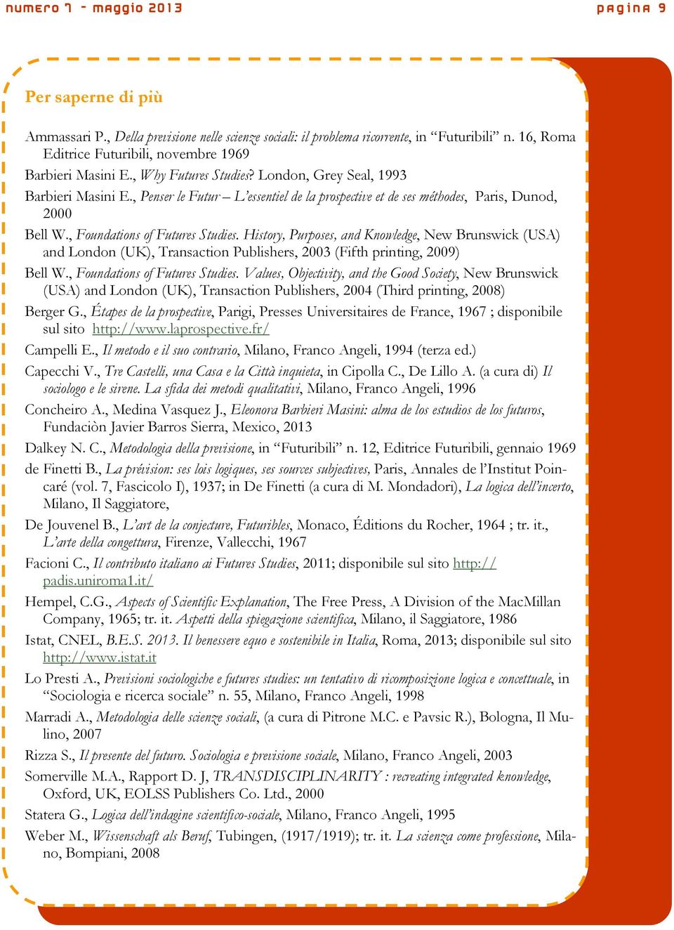 , Penser le Futur L essentiel de la prospective et de ses méthodes, Paris, Dunod, 2000 Bell W., Foundations of Futures Studies.