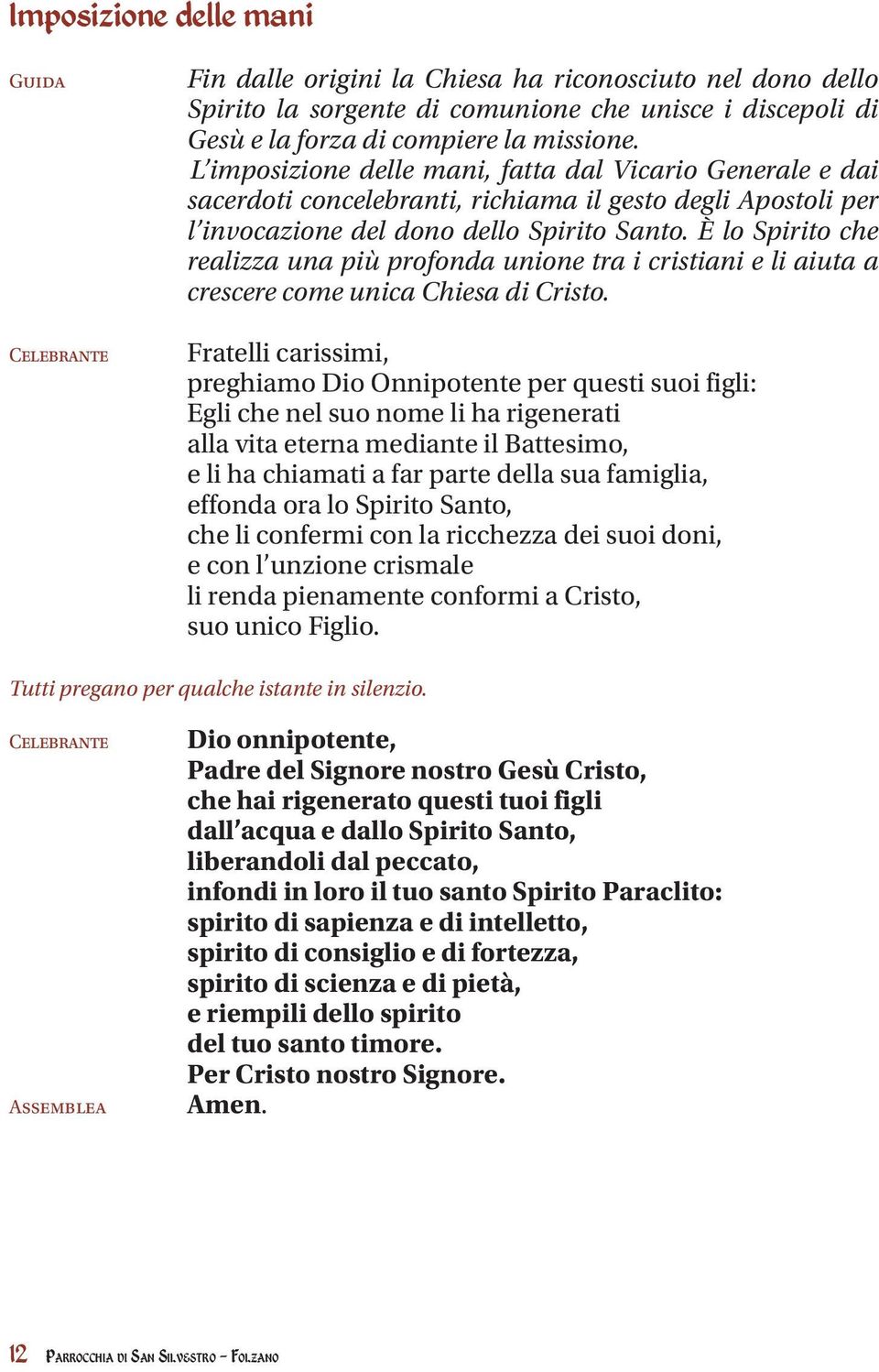 È lo Spirito che realizza una più profonda unione tra i cristiani e li aiuta a crescere come unica Chiesa di Cristo.