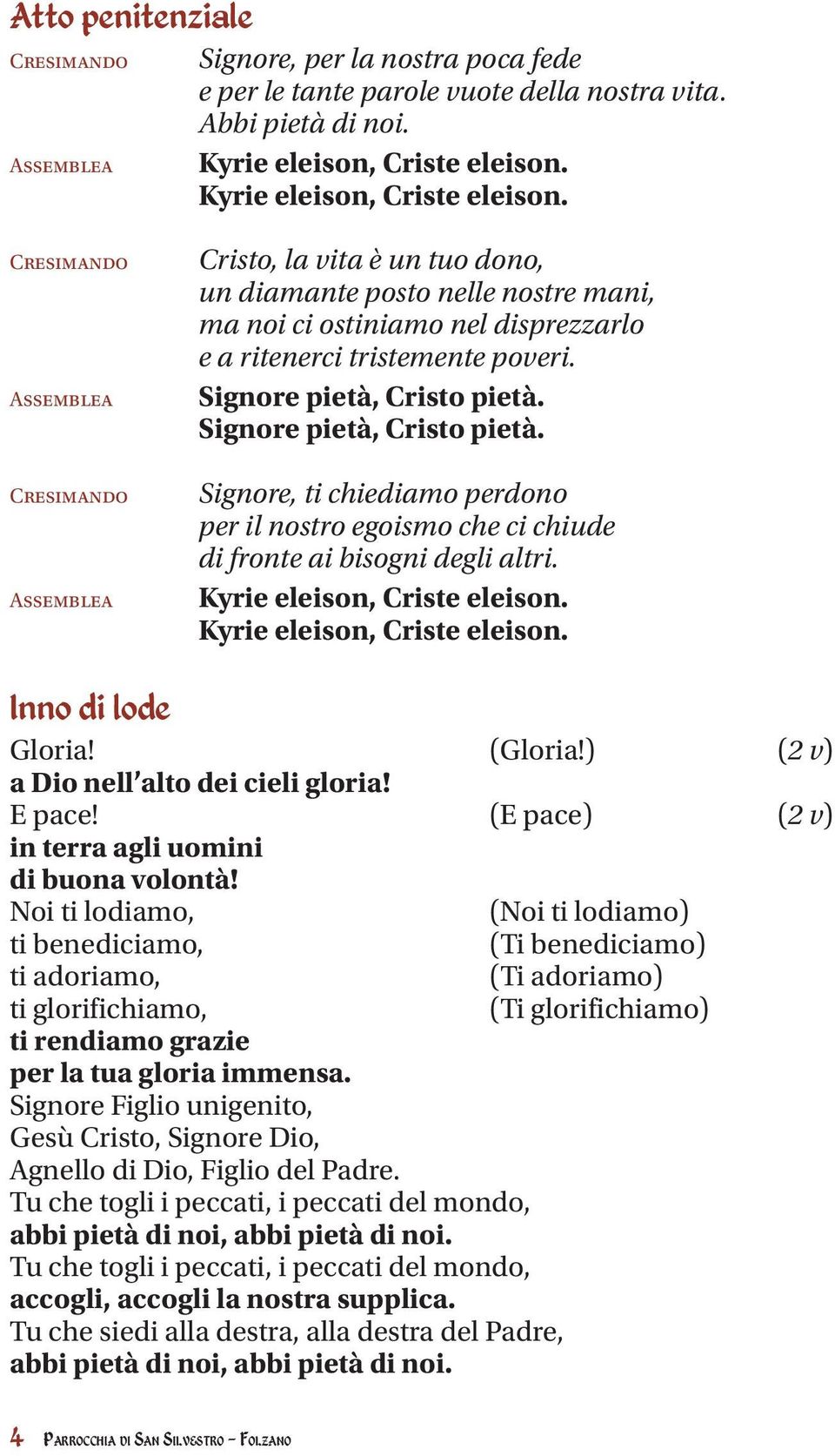 Signore pietà, Cristo pietà. Signore pietà, Cristo pietà. Signore, ti chiediamo perdono per il nostro egoismo che ci chiude di fronte ai bisogni degli altri. Kyrie eleison, Criste eleison.