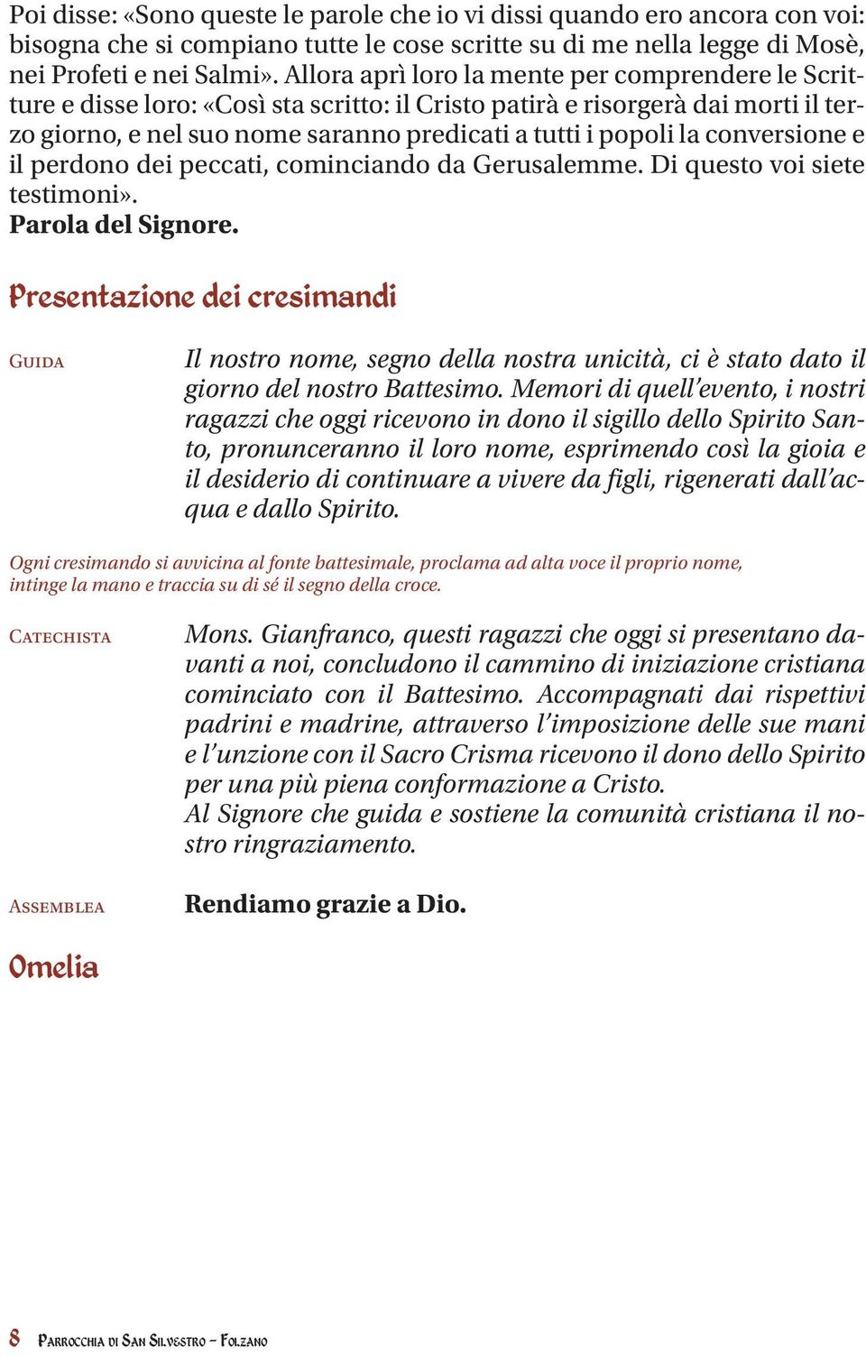 conversione e il perdono dei peccati, cominciando da Gerusalemme. Di questo voi siete testimoni». Parola del Signore.