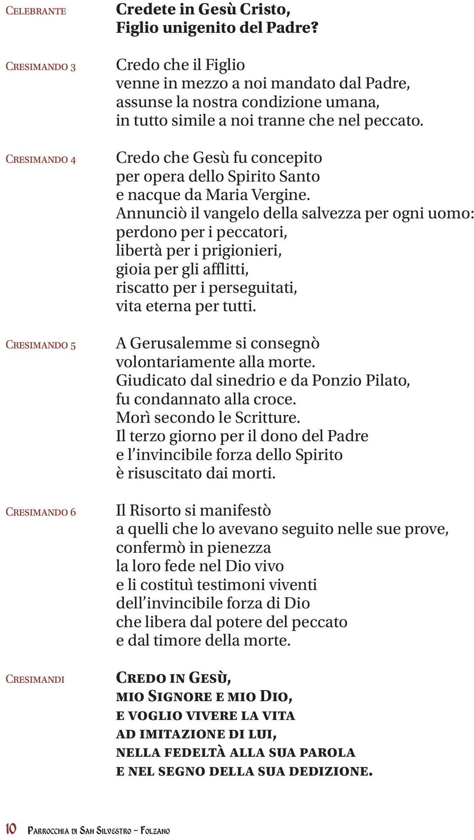 Credo che Gesù fu concepito per opera dello Spirito Santo e nacque da Maria Vergine.