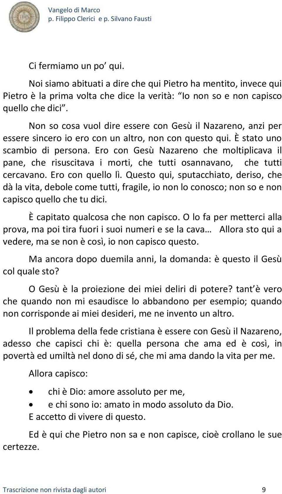 Ero con Gesù Nazareno che moltiplicava il pane, che risuscitava i morti, che tutti osannavano, che tutti cercavano. Ero con quello lì.