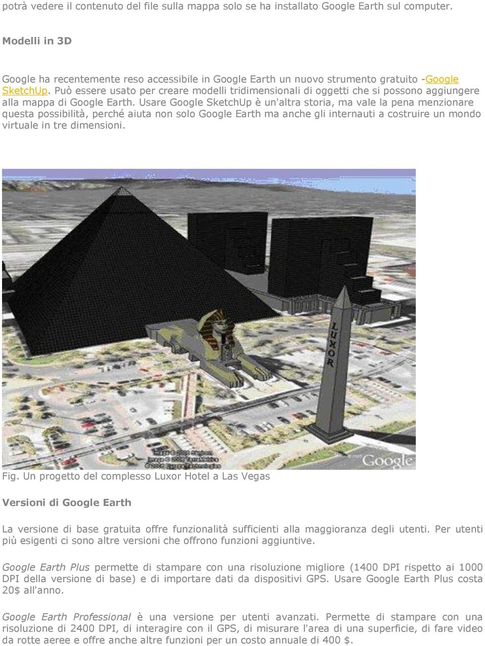 Può essere usato per creare modelli tridimensionali di oggetti che si possono aggiungere alla mappa di Google Earth.