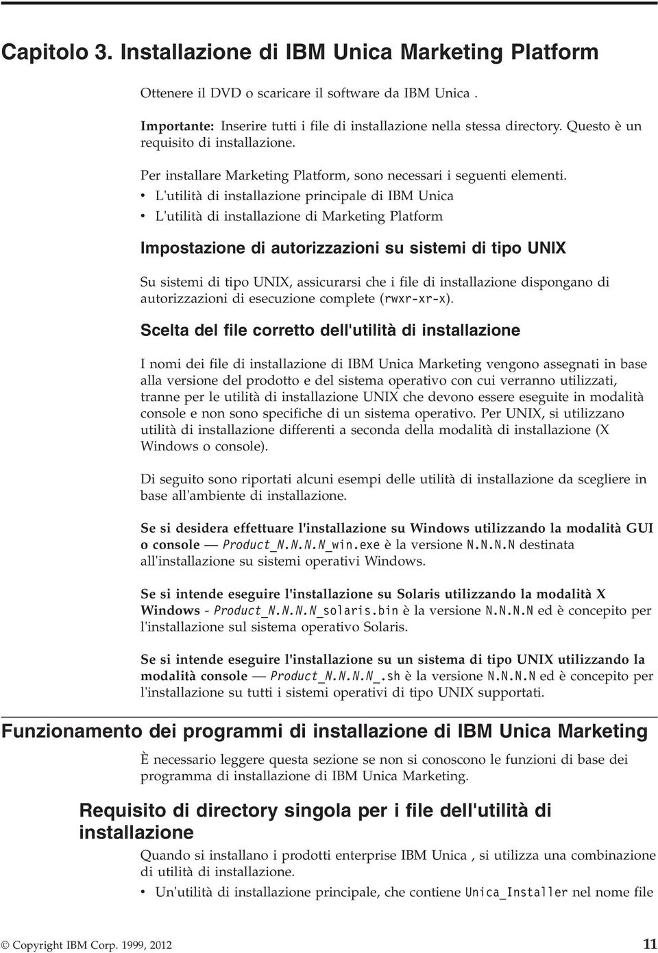 L'utilità di installazione principale di IBM Unica L'utilità di installazione di Marketing Platform Impostazione di autorizzazioni su sistemi di tipo UNIX Su sistemi di tipo UNIX, assicurarsi che i