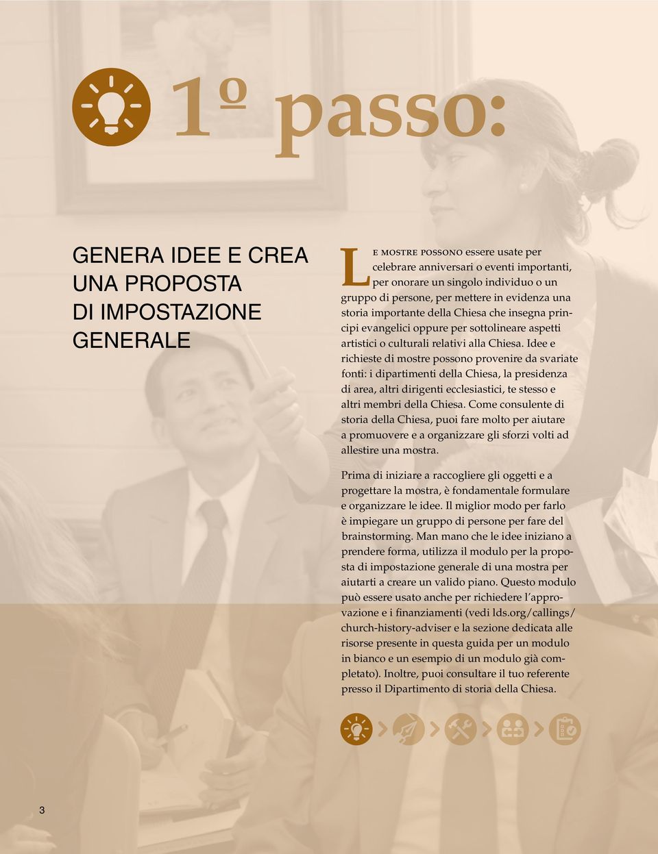 Idee e richieste di mostre possono provenire da svariate fonti: i dipartimenti della Chiesa, la presidenza di area, altri dirigenti ecclesiastici, te stesso e altri membri della Chiesa.