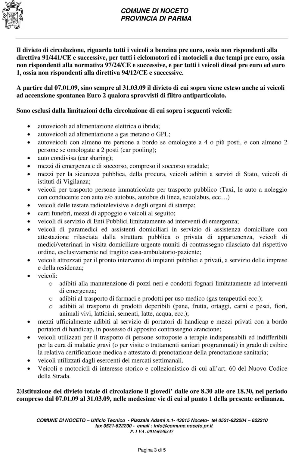 09, sino sempre al 31.03.09 il divieto di cui sopra viene esteso anche ai veicoli ad accensione spontanea Euro 2 qualora sprovvisti di filtro antiparticolato.