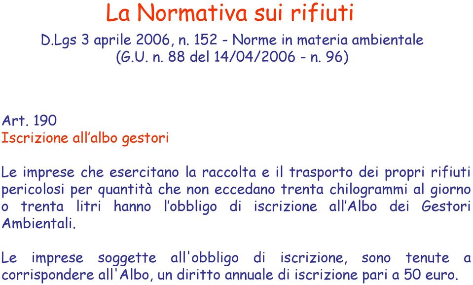 che non eccedano trenta chilogrammi al giorno o trenta litri hanno l obbligo di iscrizione all Albo dei Gestori Ambientali.