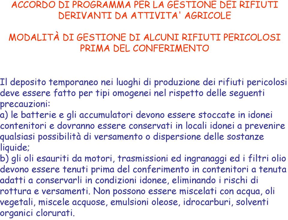 dovranno essere conservati in locali idonei a prevenire qualsiasi possibilità di versamento o dispersione delle sostanze liquide; b) gli oli esauriti da motori, trasmissioni ed ingranaggi ed i filtri