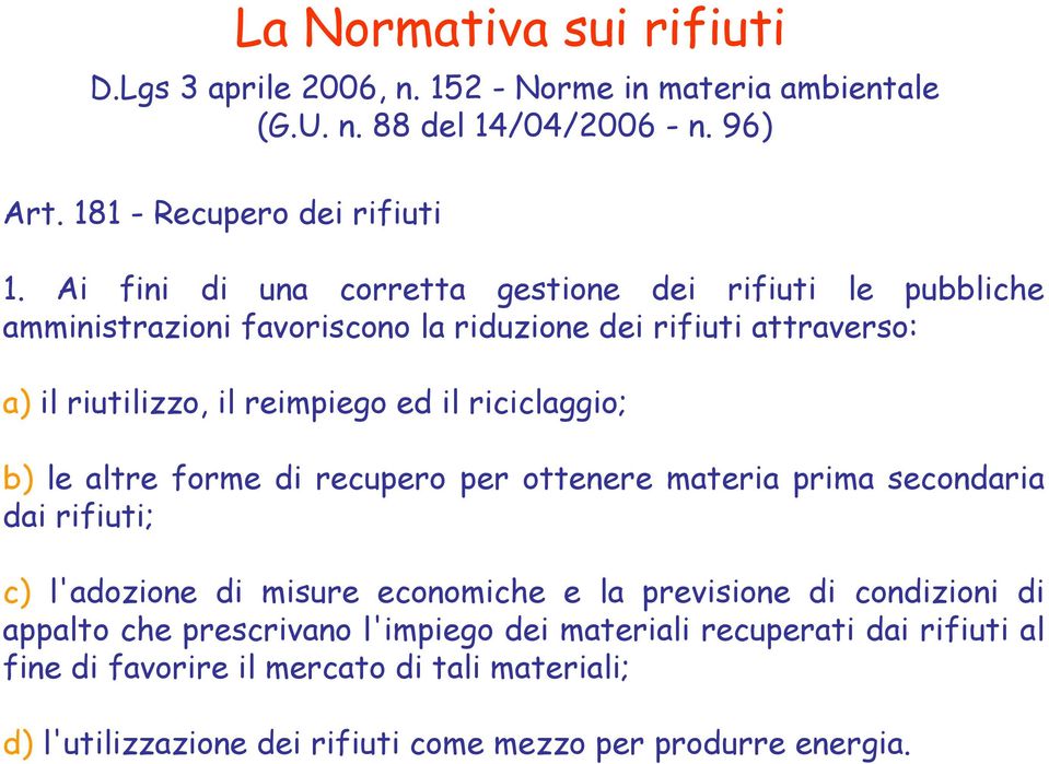 riciclaggio; b) le altre forme di recupero per ottenere materia prima secondaria dai rifiuti; c) l'adozione di misure economiche e la previsione di condizioni di