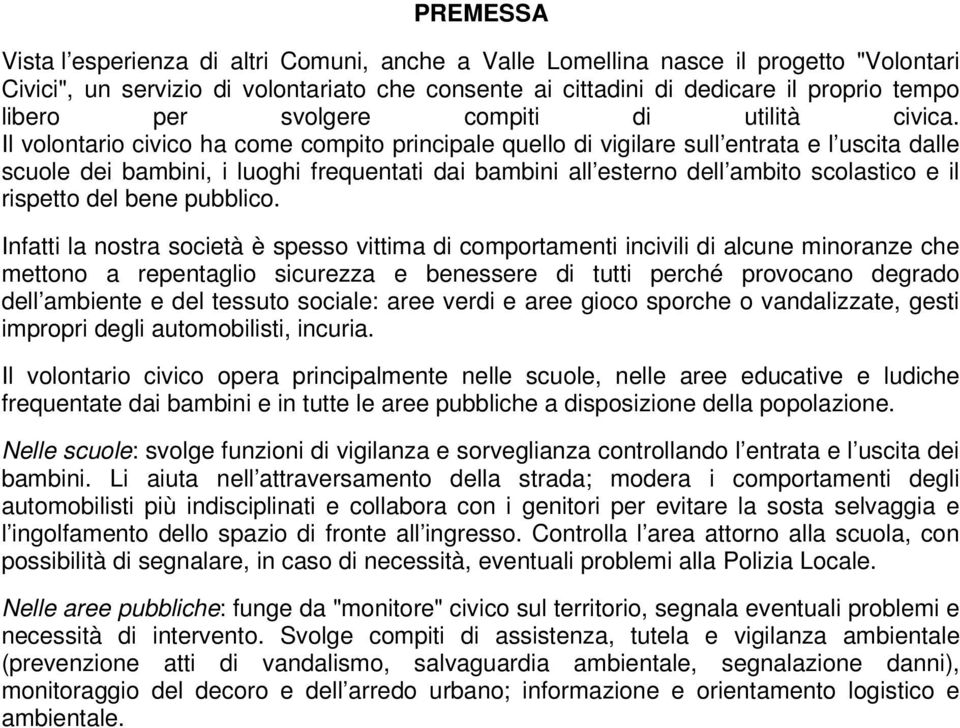 Il volontario civico ha come compito principale quello di vigilare sull entrata e l uscita dalle scuole dei bambini, i luoghi frequentati dai bambini all esterno dell ambito scolastico e il rispetto