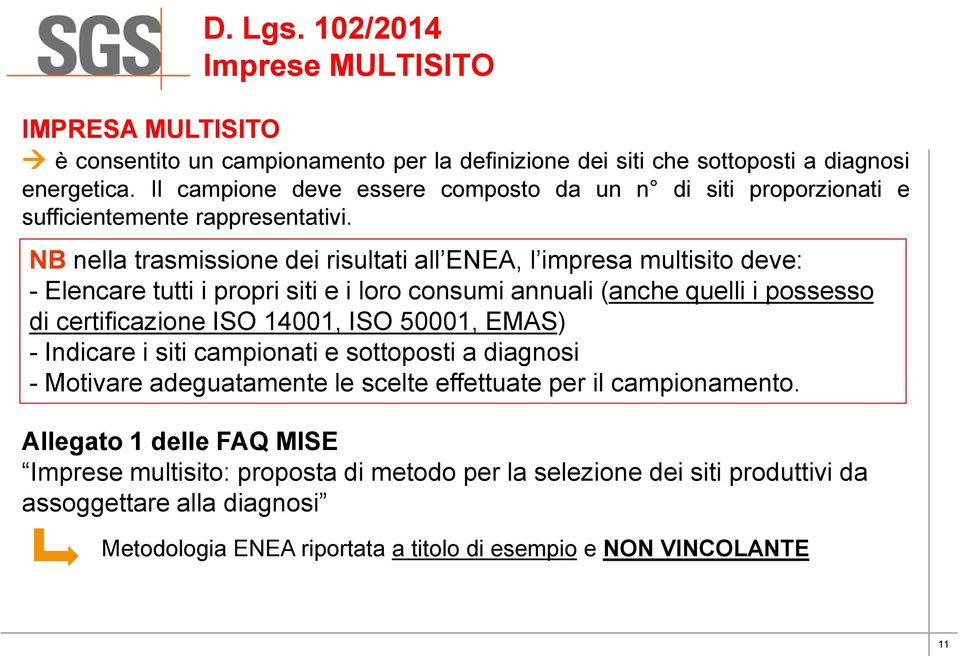 NB nella trasmissione dei risultati all ENEA, l impresa multisito deve: - Elencare tutti i propri siti e i loro consumi annuali (anche quelli i possesso di certificazione ISO 14001, ISO