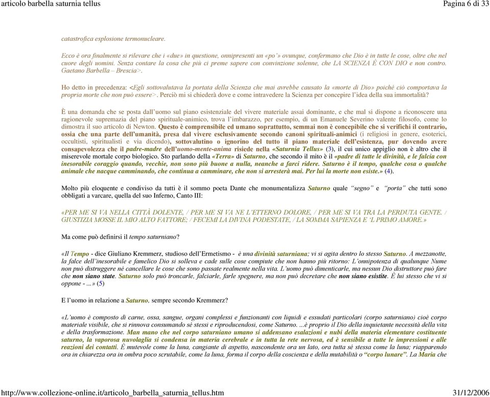 Senza contare la cosa che più ci preme sapere con convinzione solenne, che LA SCIENZA È CON DIO e non contro. Gaetano Barbella Brescia>.