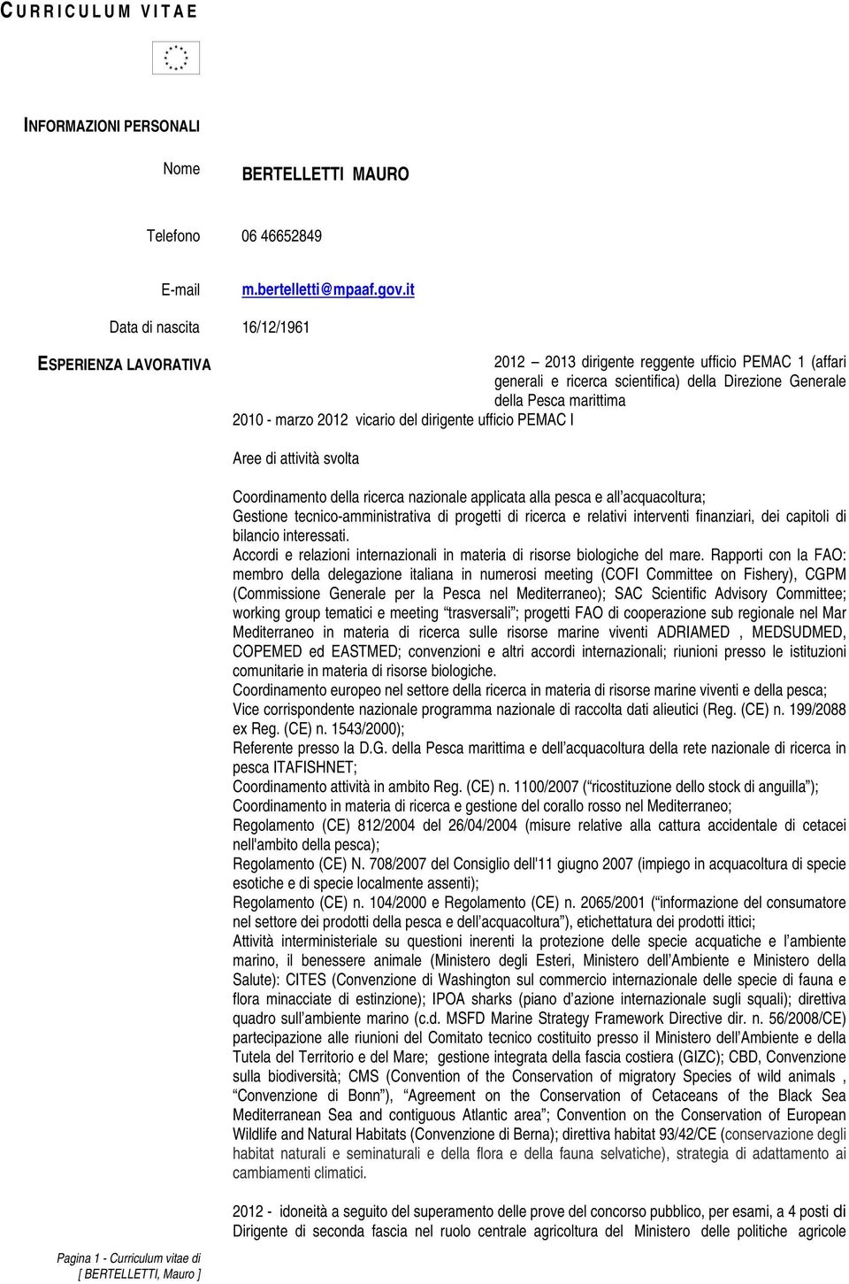 2012 vicario del dirigente ufficio PEMAC I Aree di attività svolta Coordinamento della ricerca nazionale applicata alla pesca e all acquacoltura; Gestione tecnico-amministrativa di progetti di