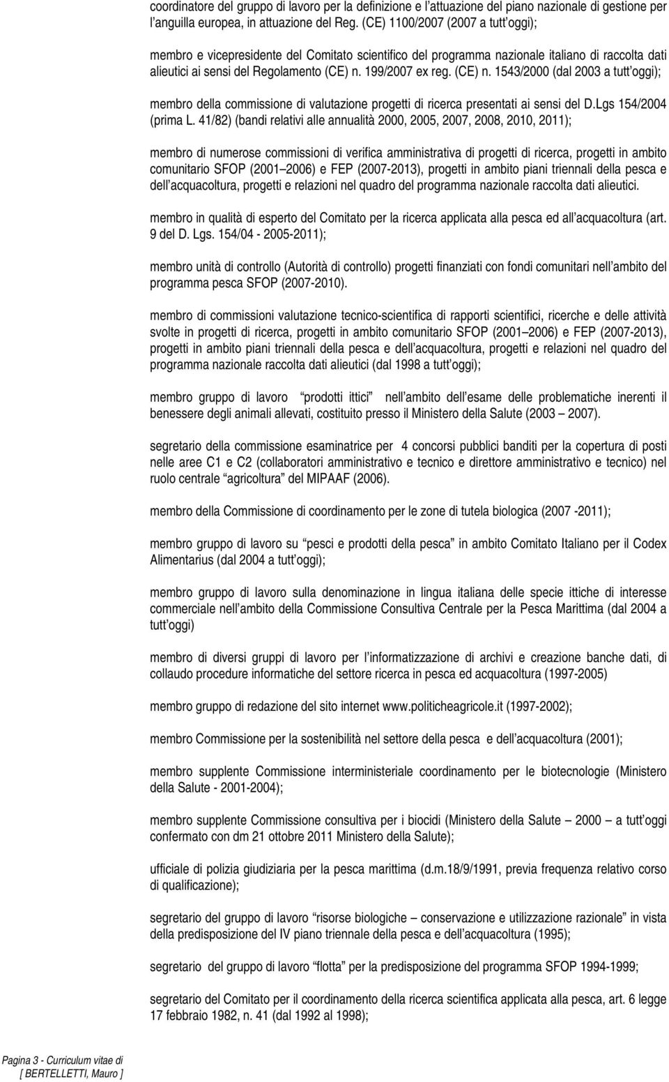 (CE) n. 1543/2000 (dal 2003 a tutt oggi); membro della commissione di valutazione progetti di ricerca presentati ai sensi del D.Lgs 154/2004 (prima L.