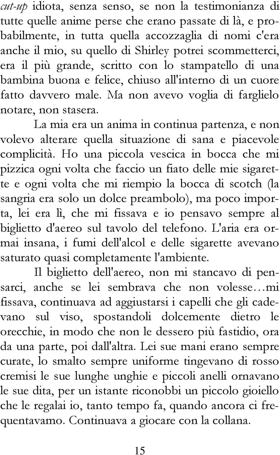 Ma non avevo voglia di farglielo notare, non stasera. La mia era un anima in continua partenza, e non volevo alterare quella situazione di sana e piacevole complicità.