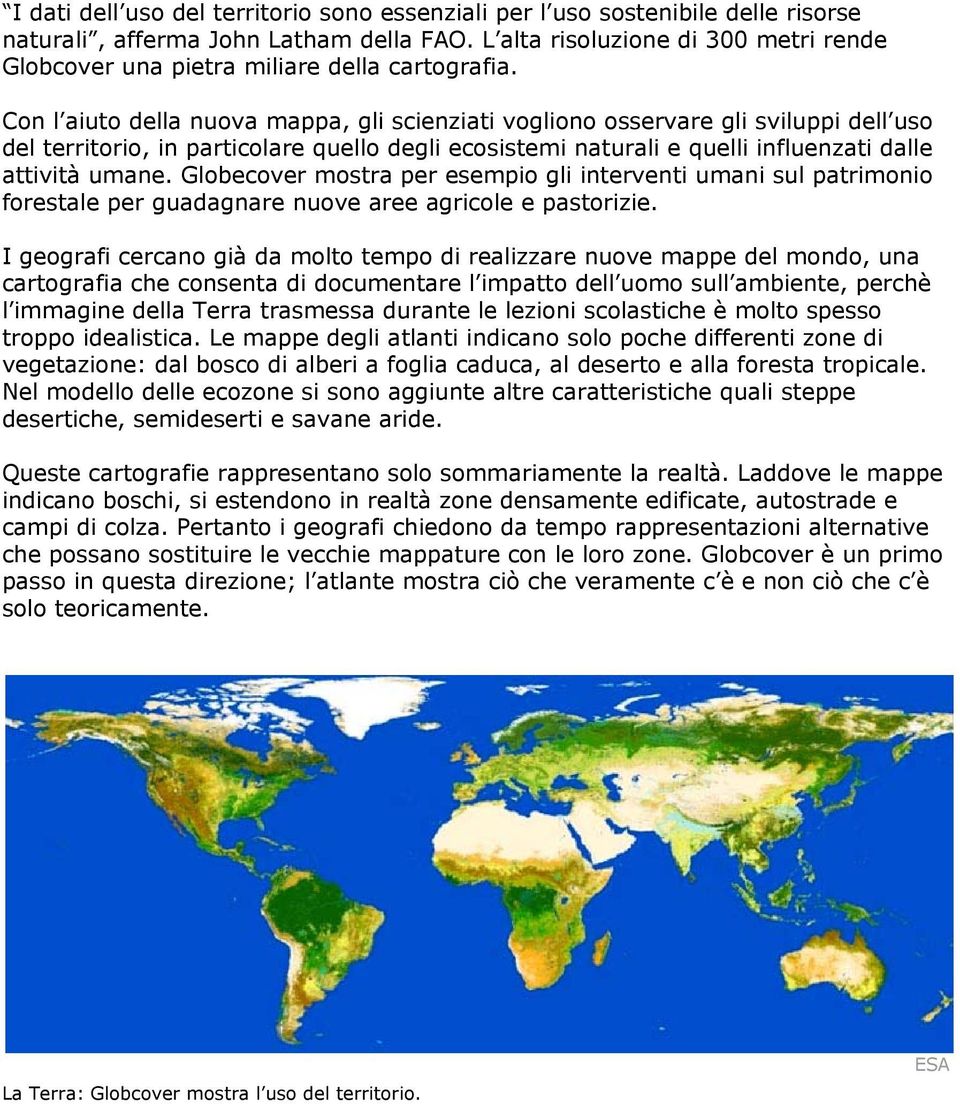 Con l aiuto della nuova mappa, gli scienziati vogliono osservare gli sviluppi dell uso del territorio, in particolare quello degli ecosistemi naturali e quelli influenzati dalle attività umane.