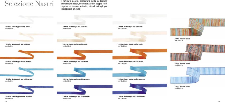 Bianco mm 10 x 25 mt 131203 Nastro in tessuto mm 25 x 15 mt 131200av Nastro doppio raso Col. Avorio mm 3 x 50 mt 131201av Nastro doppio raso Col. Avorio mm 6 x 50 mt 131202av Nastro doppio raso Col.