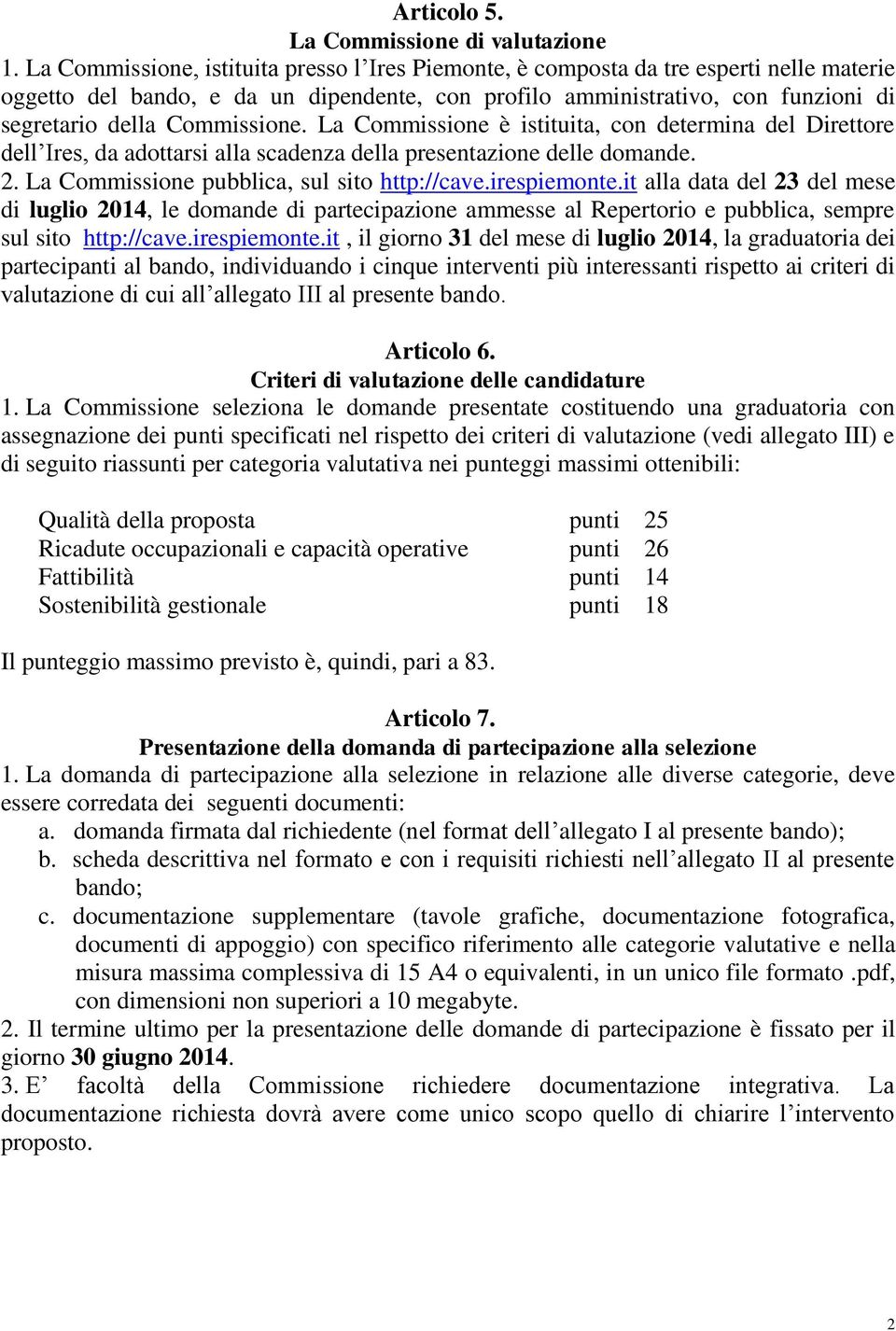 Commissione. La Commissione è istituita, con determina del Direttore dell Ires, da adottarsi alla scadenza della presentazione delle domande. 2. La Commissione pubblica, sul sito http://cave.