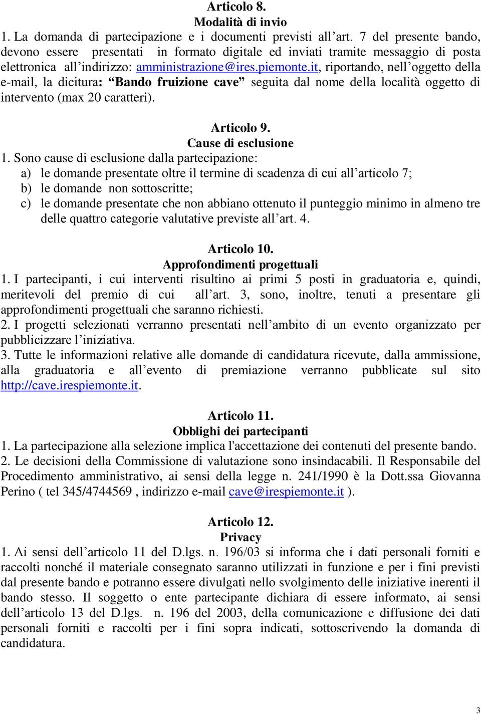 it, riportando, nell oggetto della e-mail, la dicitura: Bando fruizione cave seguita dal nome della località oggetto di intervento (max 20 caratteri). Articolo 9. Cause di esclusione 1.