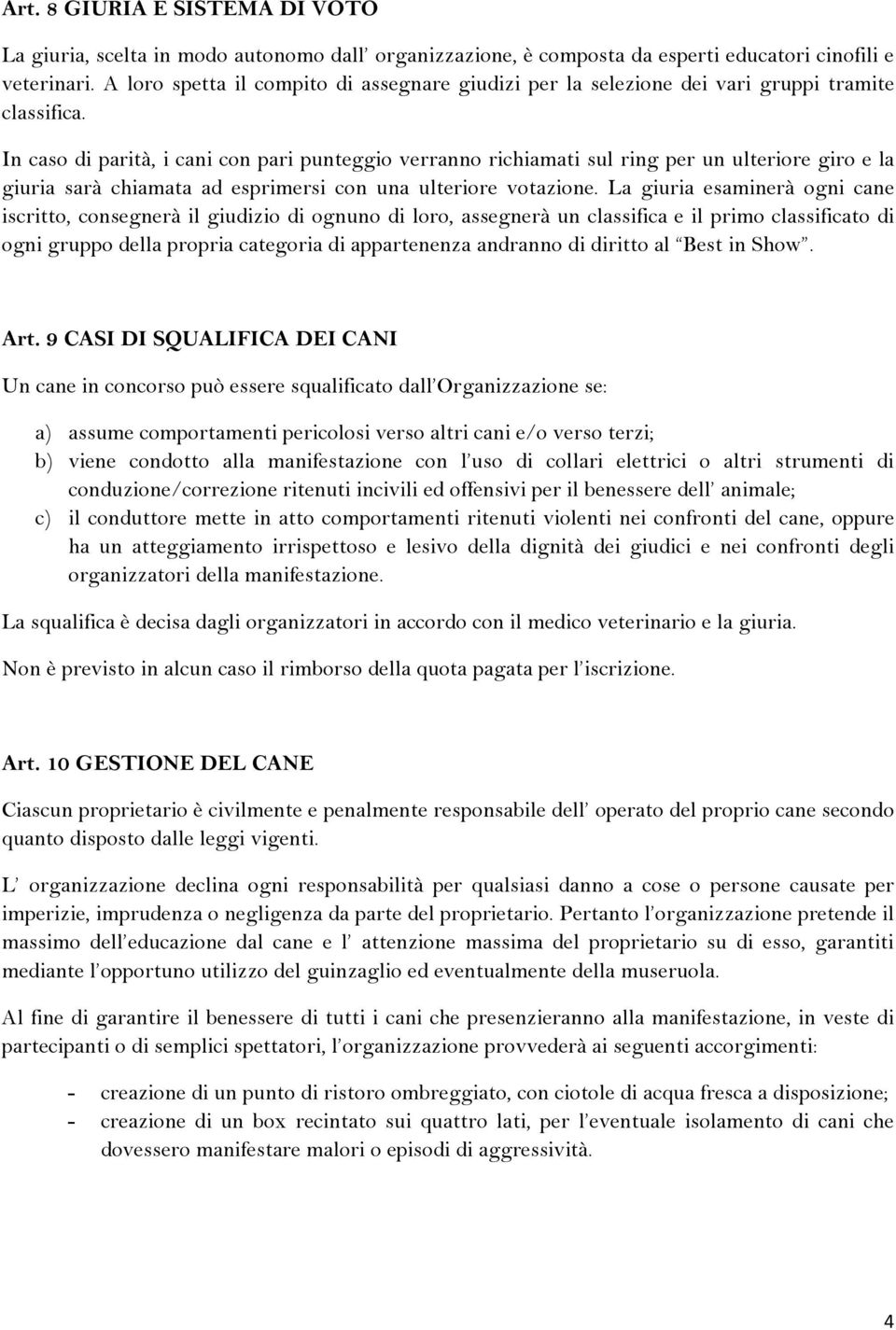 In cas di parità, i cani cn pari punteggi verrann richiamati sul ring per un ulterire gir e la giuria sarà chiamata ad esprimersi cn una ulterire vtazine.