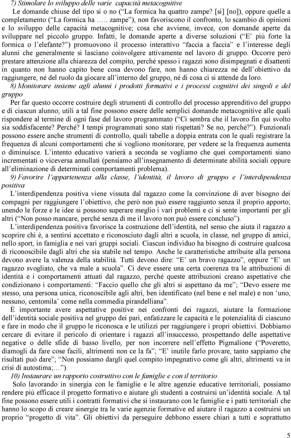 Infatti, le domande aperte a diverse soluzioni ( E più forte la formica o l elefante?