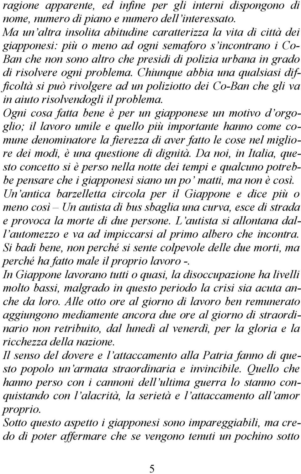 ogni problema. Chiunque abbia una qualsiasi difficoltà si può rivolgere ad un poliziotto dei Co-Ban che gli va in aiuto risolvendogli il problema.