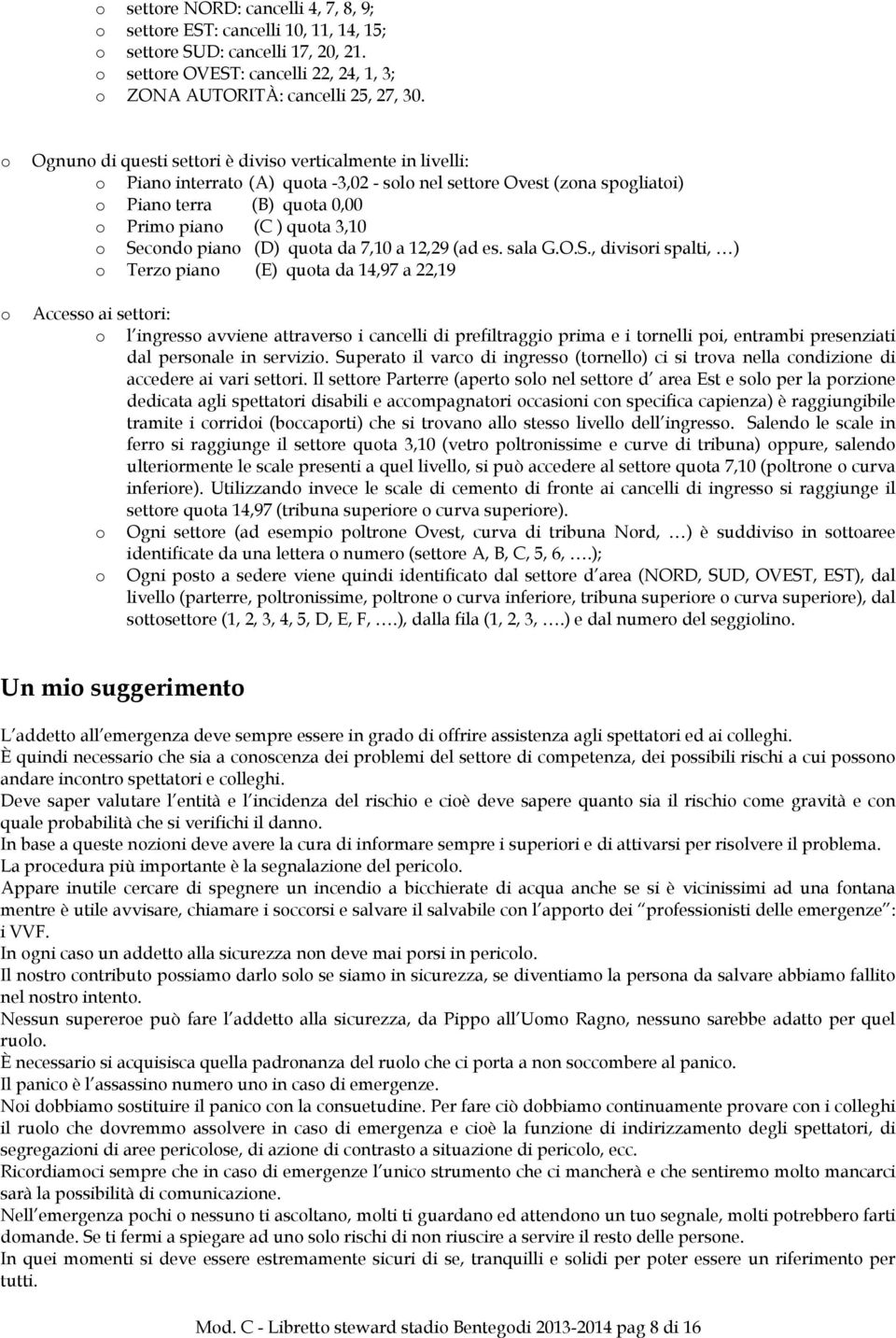 o Secondo piano (D) quota da 7,10 a 12,29 (ad es. sala G.O.S., divisori spalti, ) o Terzo piano (E) quota da 14,97 a 22,19 Accesso ai settori: o l ingresso avviene attraverso i cancelli di