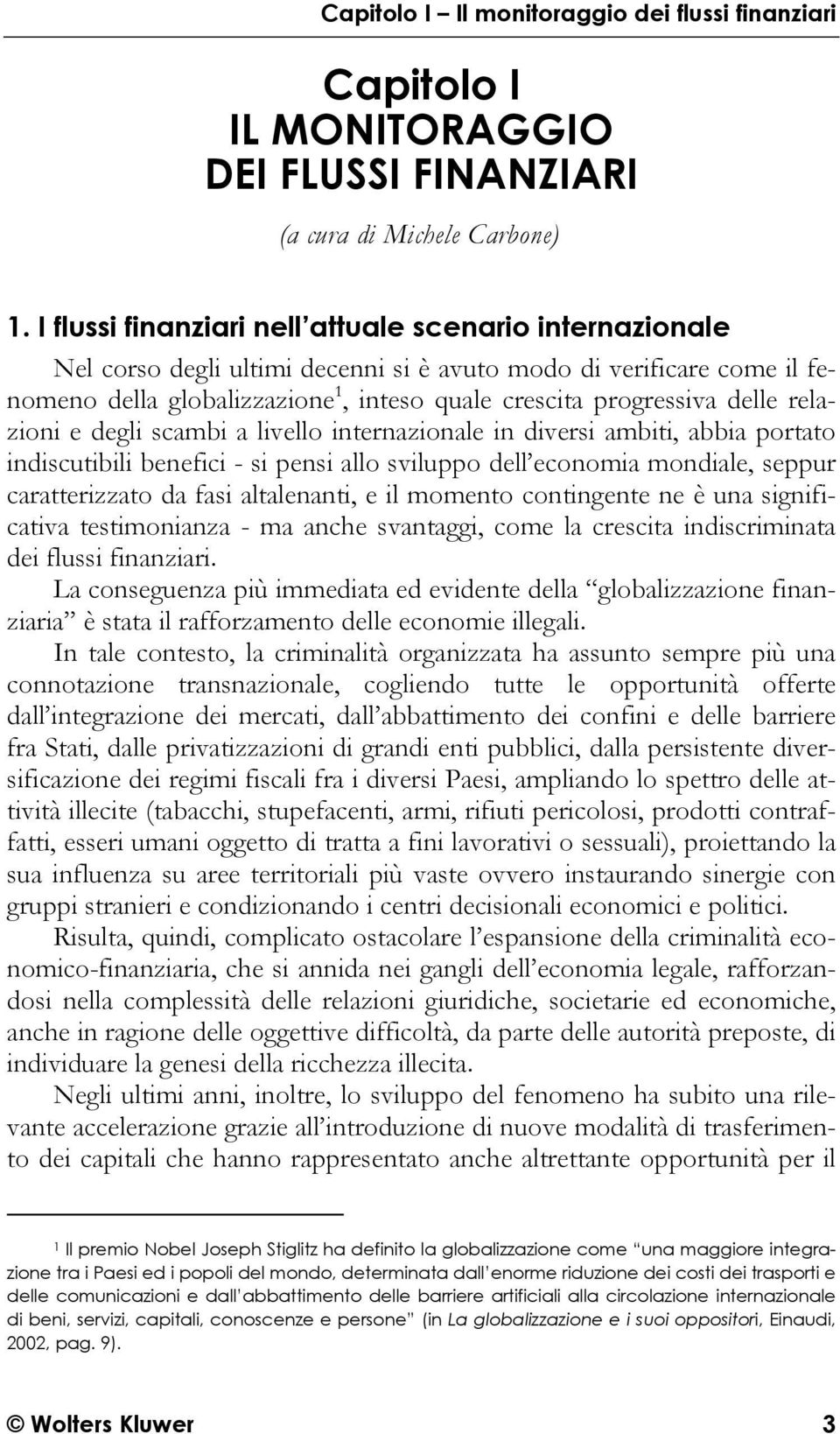 relazioni e degli scambi a livello internazionale in diversi ambiti, abbia portato indiscutibili benefici - si pensi allo sviluppo dell economia mondiale, seppur caratterizzato da fasi altalenanti, e