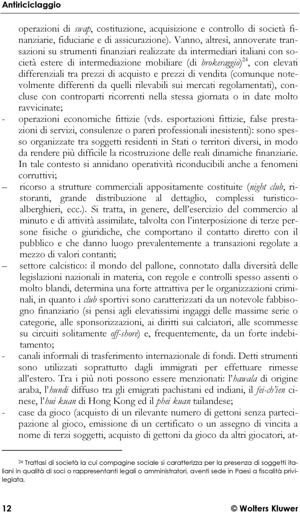 prezzi di acquisto e prezzi di vendita (comunque notevolmente differenti da quelli rilevabili sui mercati regolamentati), concluse con controparti ricorrenti nella stessa giornata o in date molto