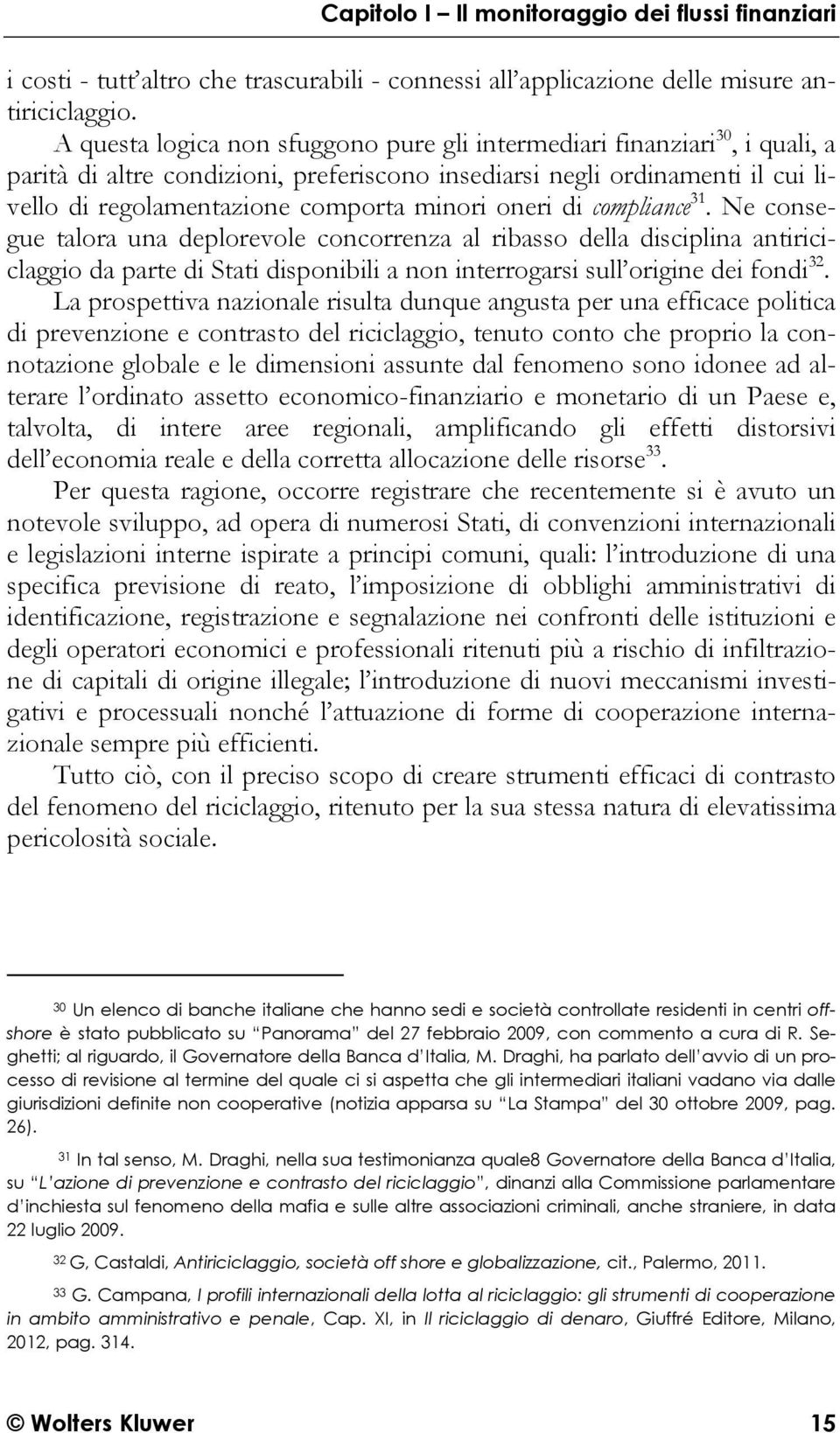 oneri di compliance 31. Ne consegue talora una deplorevole concorrenza al ribasso della disciplina antiriciclaggio da parte di Stati disponibili a non interrogarsi sull origine dei fondi 32.