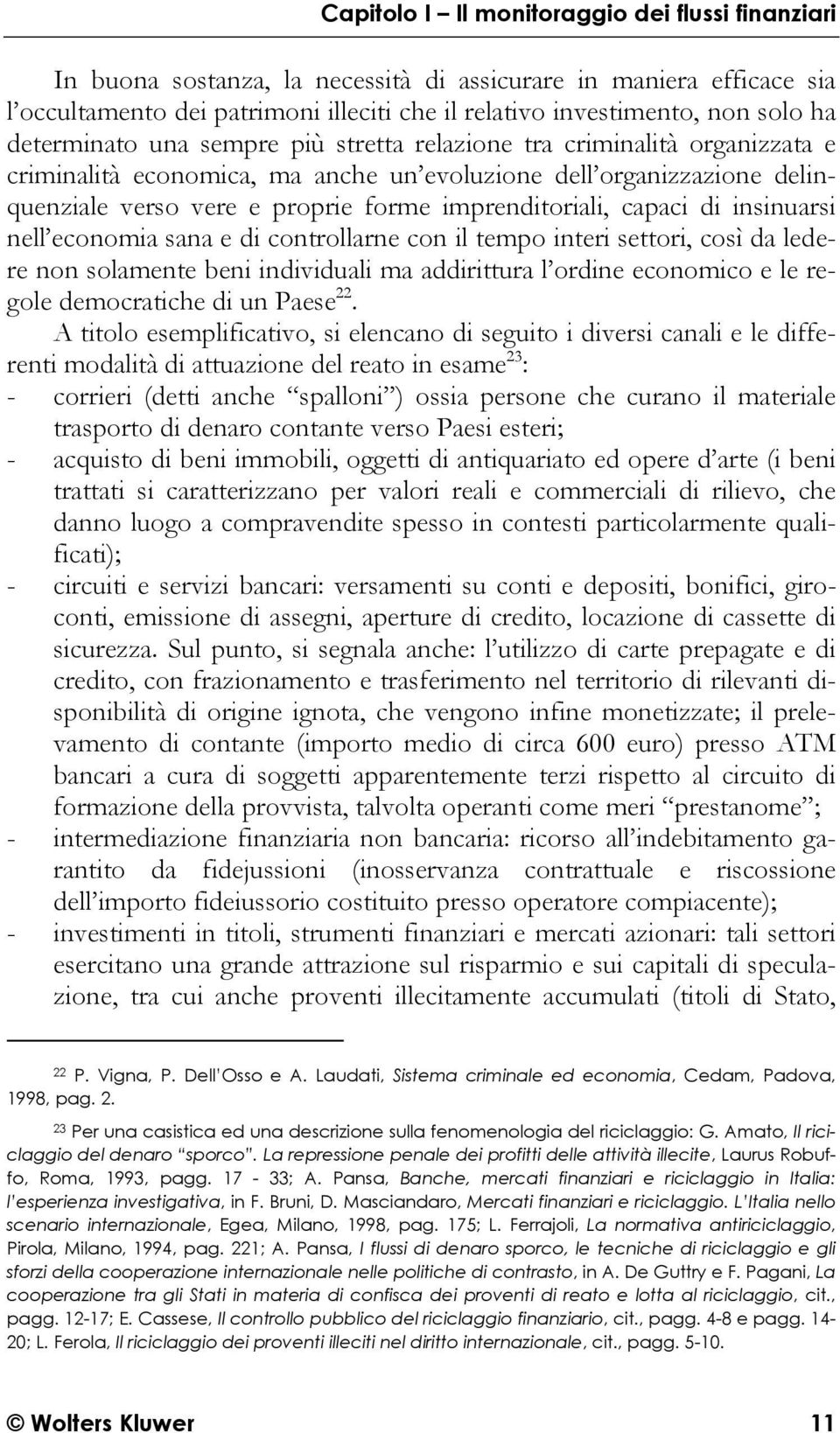 controllarne con il tempo interi settori, così da ledere non solamente beni individuali ma addirittura l ordine economico e le regole democratiche di un Paese 22.