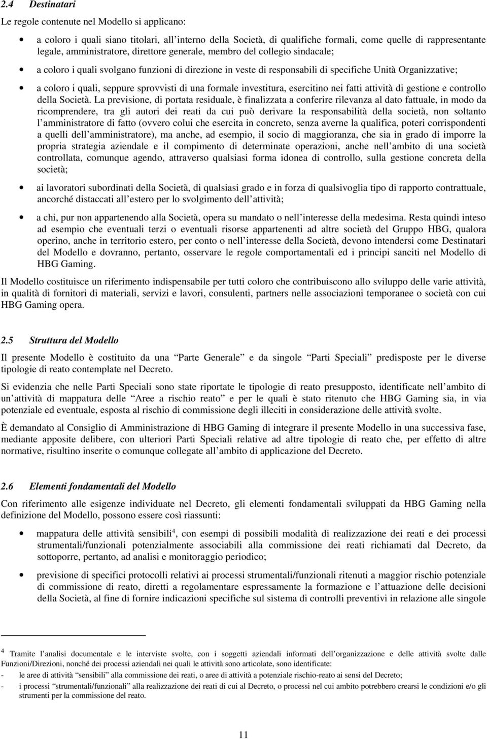 una formale investitura, esercitino nei fatti attività di gestione e controllo della Società.