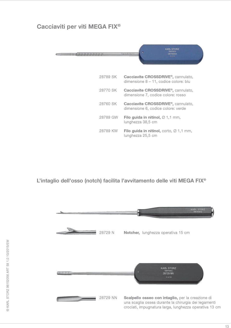 Filo guida in nitinol, corto, Ø 1,1 mm, lunghezza 25,5 cm L intaglio dell osso (notch) facilita l avvitamento delle viti MEGA FIX 28729 N Notcher, lunghezza operativa