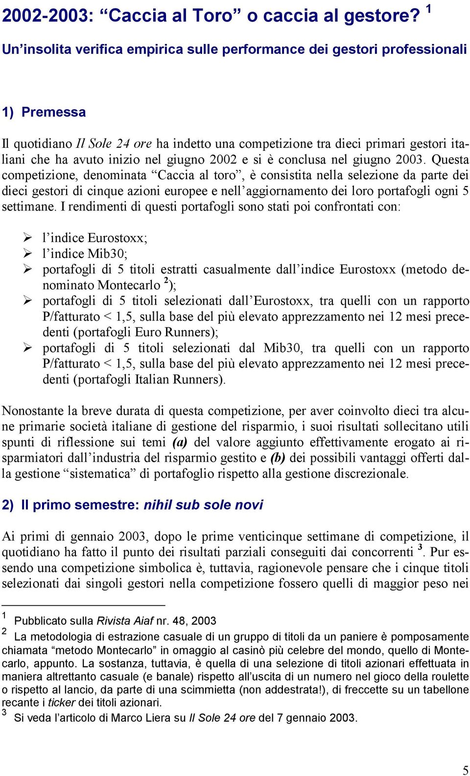 nel giugno 2002 e si è conclusa nel giugno 2003.