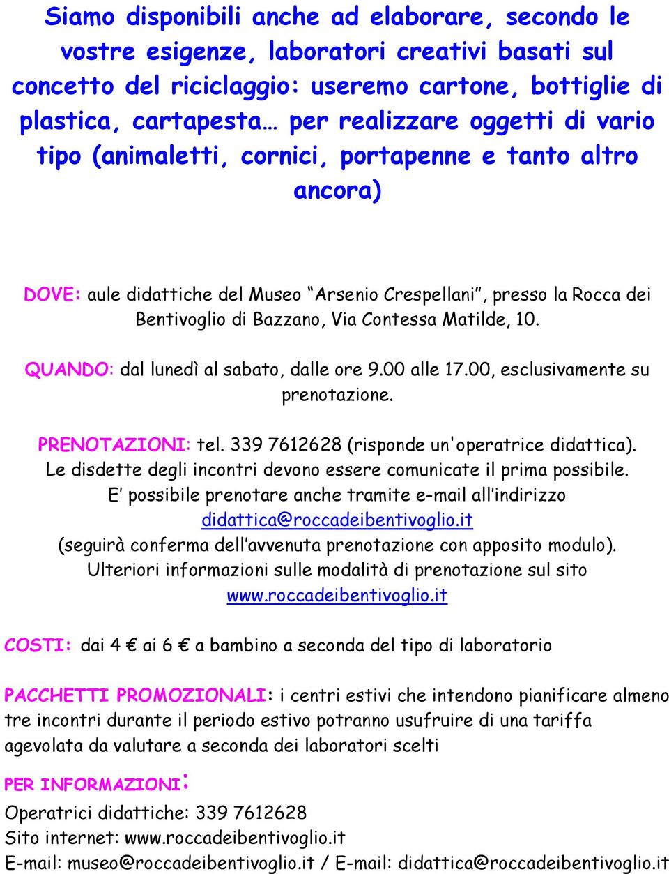 QUANDO: dal lunedì al sabato, dalle ore 9.00 alle 17.00, esclusivamente su prenotazione. PRENOTAZIONI: tel. 339 7612628 (risponde un'operatrice didattica).