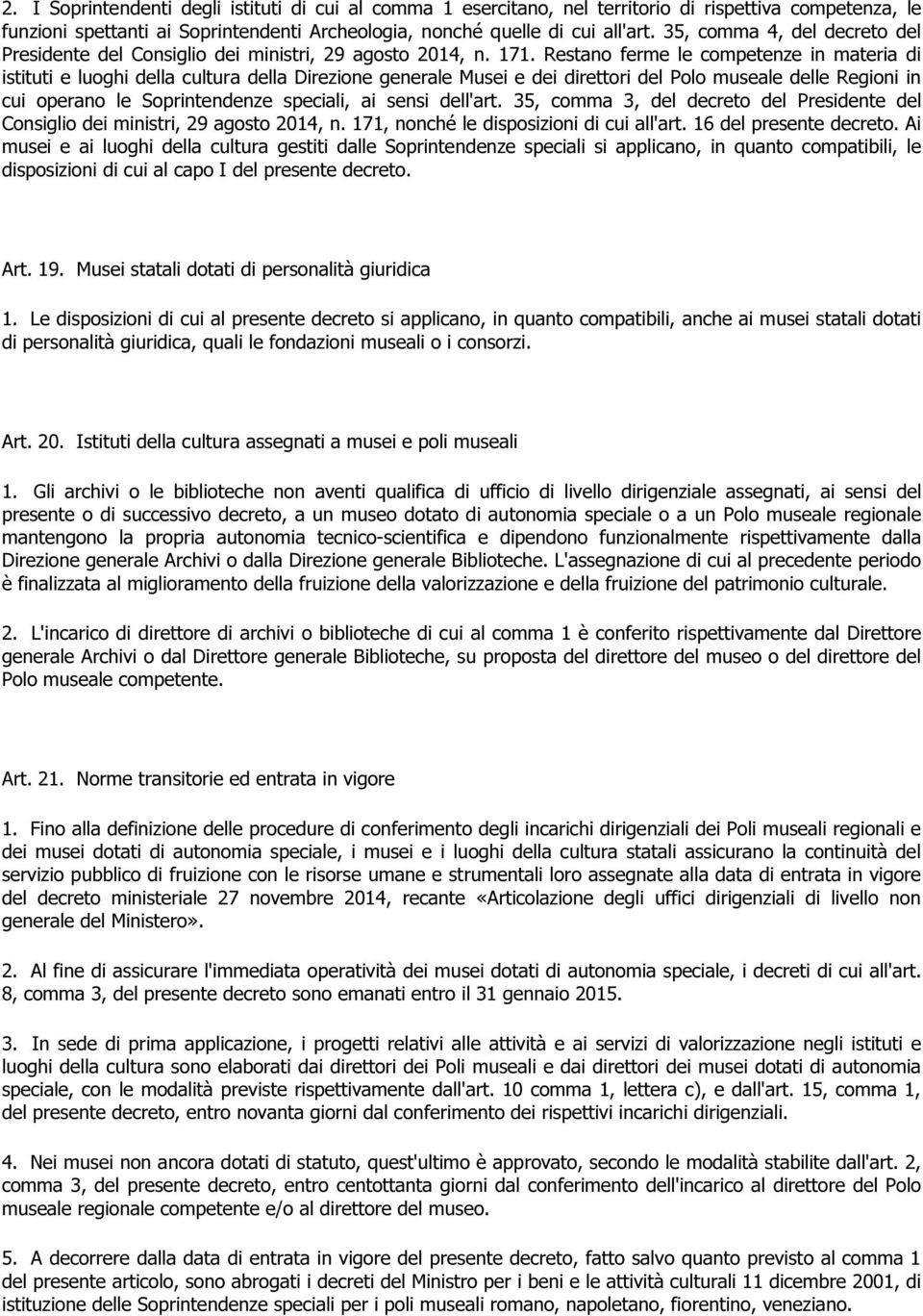 Restano ferme le competenze in materia di istituti e luoghi della cultura della Direzione generale Musei e dei direttori del Polo museale delle Regioni in cui operano le Soprintendenze speciali, ai