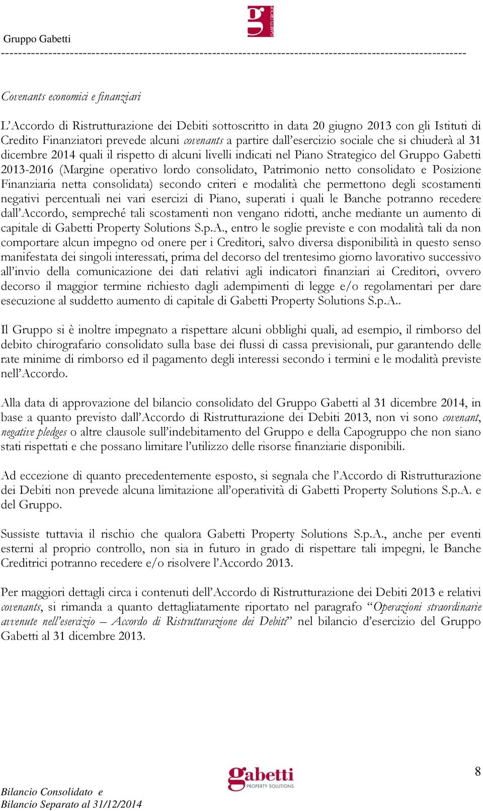 netto consolidato e Posizione Finanziaria netta consolidata) secondo criteri e modalità che permettono degli scostamenti negativi percentuali nei vari esercizi di Piano, superati i quali le Banche