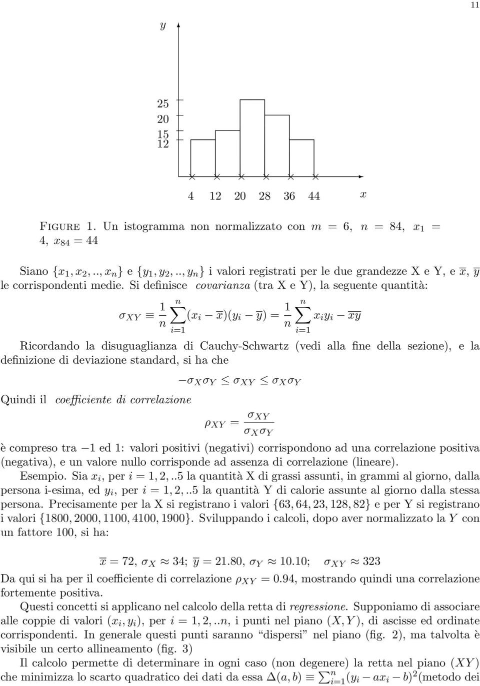 Si definisce covarianza (tra X e Y), la seguente quantità: σ XY 1 n (x i x)(y i y) = 1 n x i y i xy n n i=1 Ricordando la disuguaglianza di Cauchy-Schwartz (vedi alla fine della sezione), e la