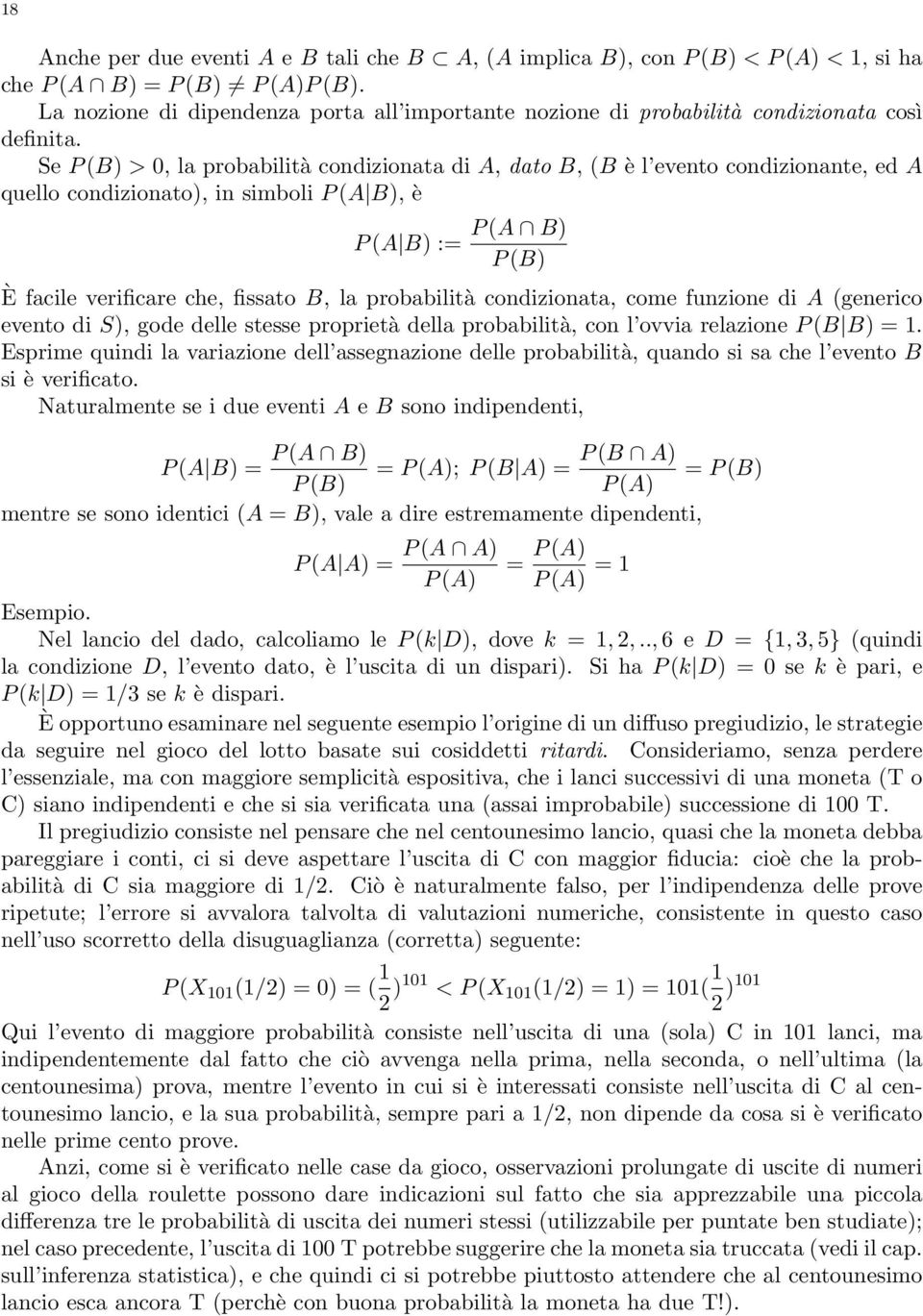 Se P (B) > 0, la probabilità condizionata di A, dato B, (B è l evento condizionante, ed A quello condizionato), in simboli P (A B), è P (A B) := P (A B) P (B) È facile verificare che, fissato B, la