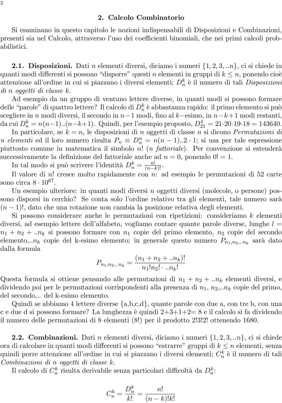 .n}, ci si chiede in quanti modi differenti si possono disporre questi n elementi in gruppi di k n, ponendo cioè attenzione all ordine in cui si piazzano i diversi elementi; Dn k è il numero di tali