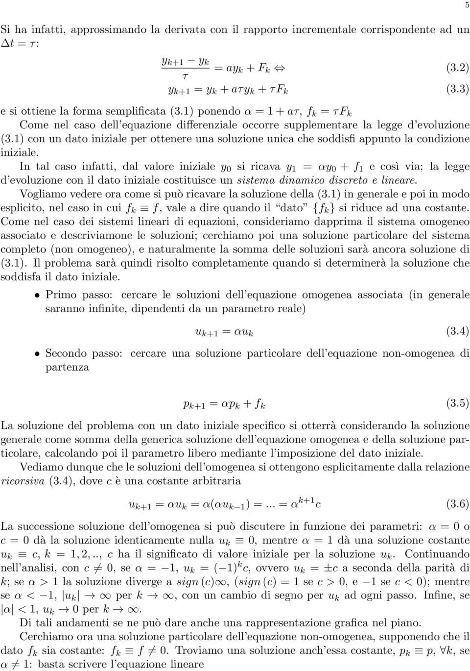 1) con un dato iniziale per ottenere una soluzione unica che soddisfi appunto la condizione iniziale.