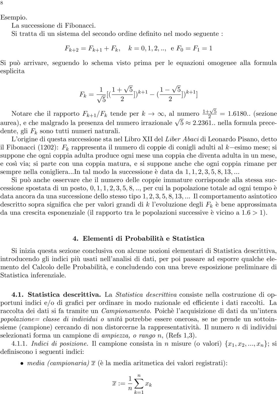 tende per k, al numero 1+ 5 2 = 1.6180.. (sezione aurea), e che malgrado la presenza del numero irrazionale 5 2.2361.. nella formula precedente, gli F k sono tutti numeri naturali.