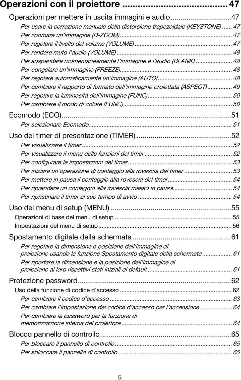 .. 48 Per congelare un immagine (FREEZE)... 48 Per regolare automaticamente un immagine (AUTO)... 48 Per cambiare il rapporto di formato dell immagine proiettata (ASPECT).