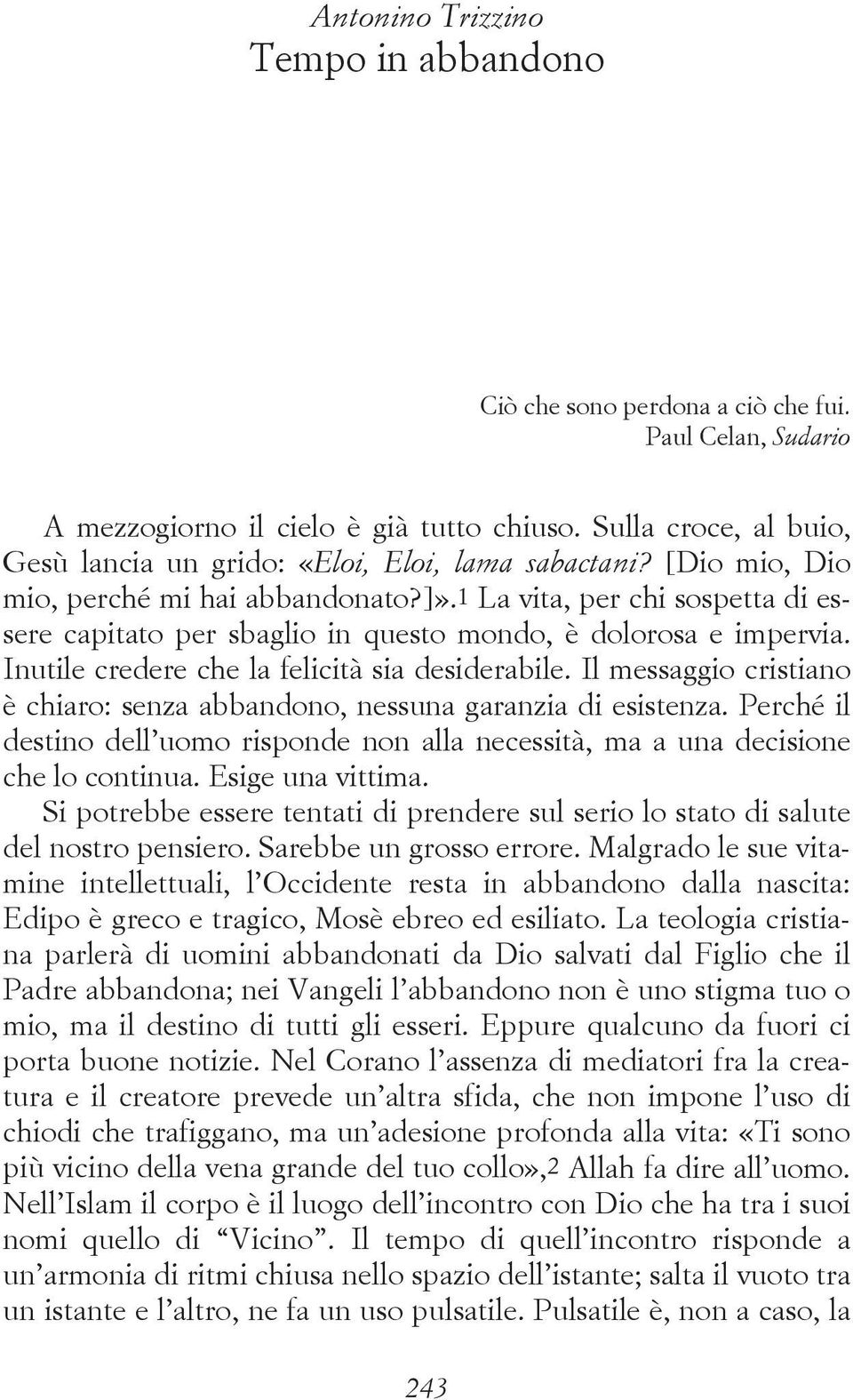 Il messaggio cristiano è chiaro: senza abbandono, nessuna garanzia di esistenza. Perché il destino dell uomo risponde non alla necessità, ma a una decisione che lo continua. Esige una vittima.