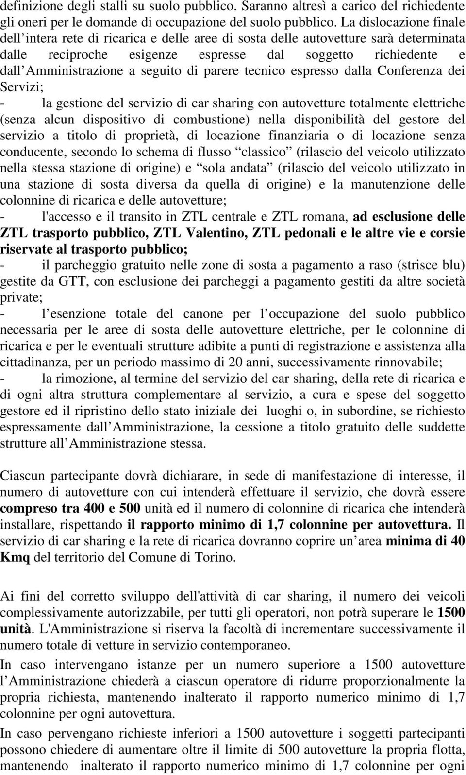 seguito di parere tecnico espresso dalla Conferenza dei Servizi; - la gestione del servizio di car sharing con autovetture totalmente elettriche (senza alcun dispositivo di combustione) nella