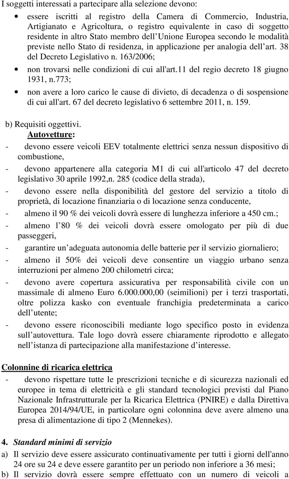 163/2006; non trovarsi nelle condizioni di cui all'art.11 del regio decreto 18 giugno 1931, n.773; non avere a loro carico le cause di divieto, di decadenza o di sospensione di cui all'art.